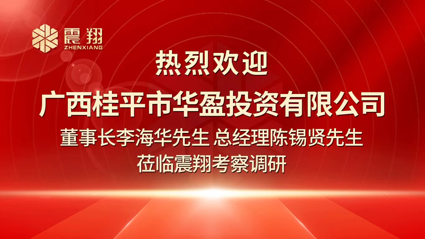 熱烈歡迎廣西桂平市華盈投資有限公司董事長李海華先生 總經理陳錫賢先生 蒞臨震翔考察調研。